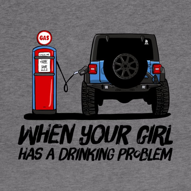 When your girl has a drinking problem by The Bearded Jeeper Store